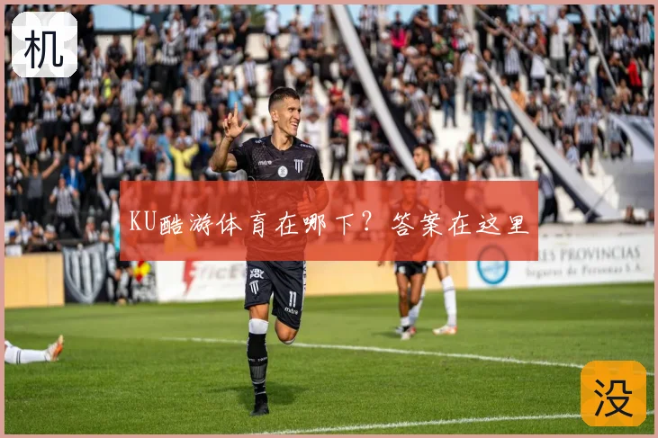 KU酷游体育在哪下？答案在这里